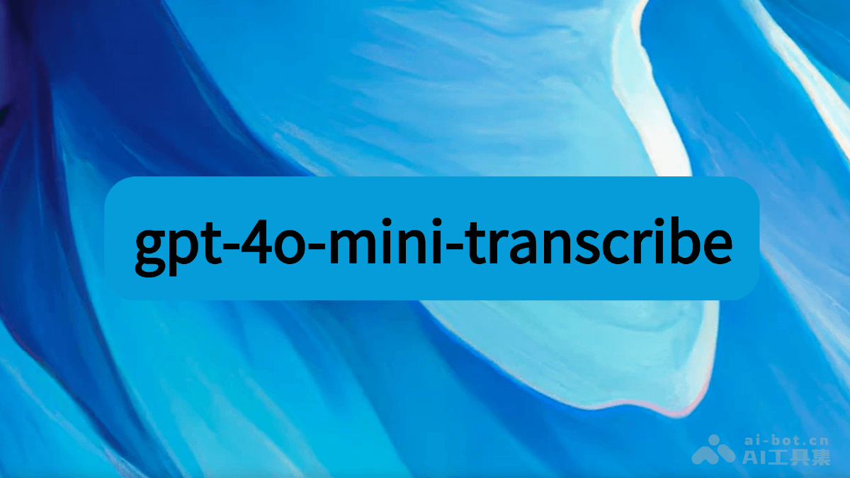 gpt-4o-mini-transcribe-OpenAI 推出的语音转文本模型
