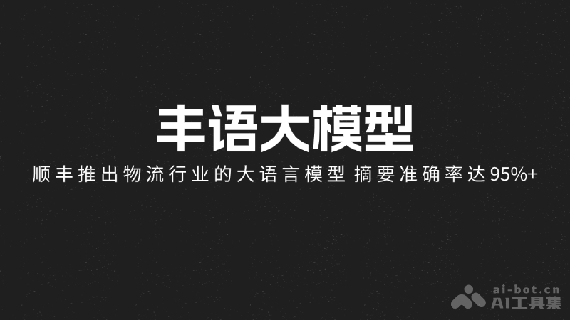 丰语大模型-顺丰推出物流行业的大语言模型，摘要准确率达95%+