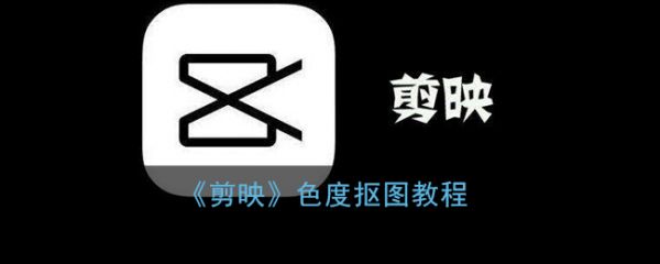 剪映色度抠图教程 具体操作步骤