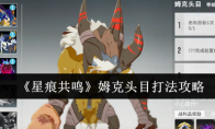 《星痕共鸣》姆克头目打法攻略