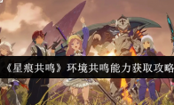 《星痕共鸣》环境共鸣能力获取攻略