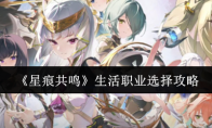 《星痕共鸣》生活职业选择攻略