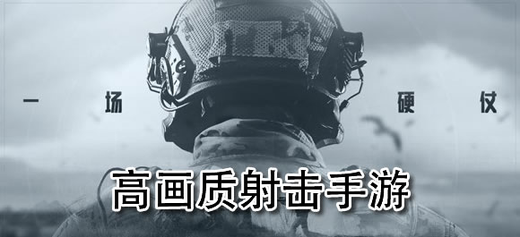 高画质手游射击游戏有哪些？好玩的高画质射击手游推荐
