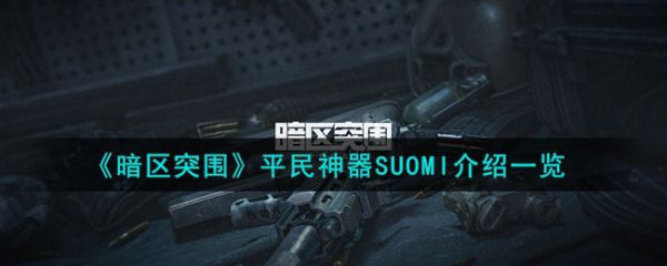 暗区突围平民神器SUOMI怎么样 暗区突围平民神器SUOMI介绍一览
