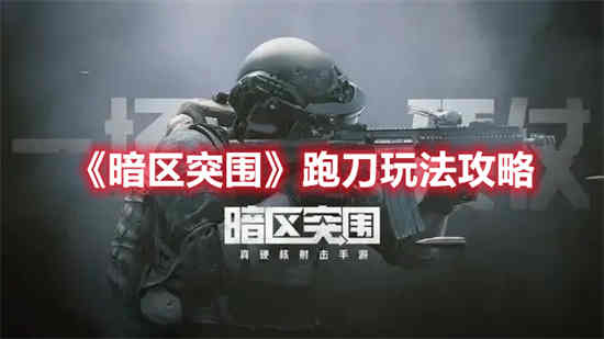 暗区突围跑刀玩法怎么玩 暗区突围跑刀玩法攻略