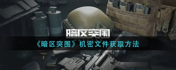 暗区突围怎么获得机密文件 暗区突围机密文件获得方法