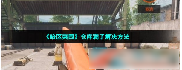 暗区突袭仓库满了怎么办  暗区突袭仓库扩容方法一览