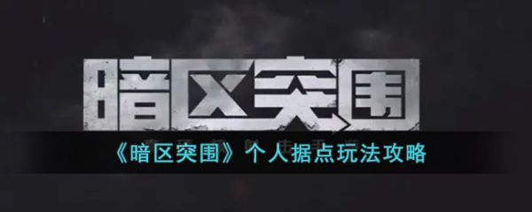 暗区突围个人据点怎么玩 个人据点玩法攻略
