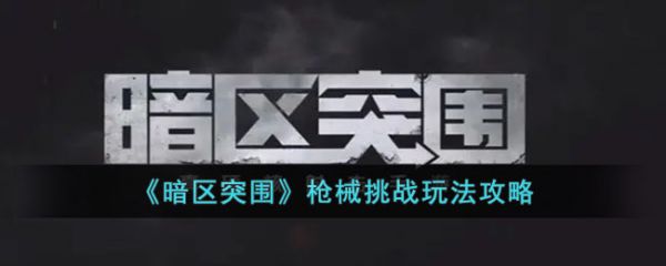 暗区突围枪械挑战玩法攻略 具体一览