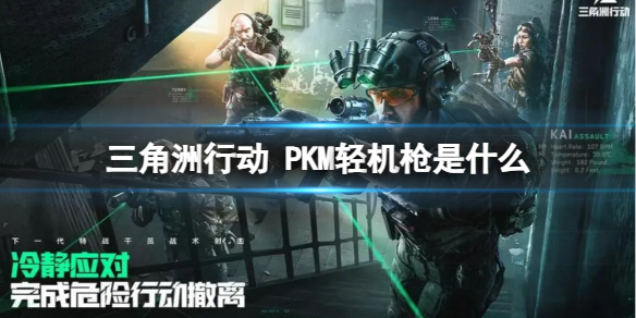 三角洲行动PKM轻机枪是什么 PKM轻机枪属性介绍