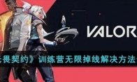 《无畏契约》训练营无限掉线解决方法分享