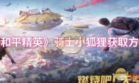 《和平精英》骑士小狐狸获取方法