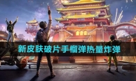 《和平精英》新皮肤破片手榴弹热量炸弹介绍