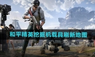 《和平精英》挖掘机载具刷新地图
