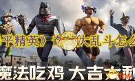 《和平精英》奇幻大乱斗怎么玩