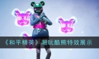 《和平精英》潮玩酷熊特效展示