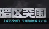 《暗区突围》卡顿掉帧解决方法