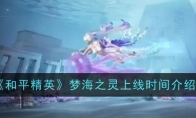 《和平精英》梦海之灵上线时间介绍