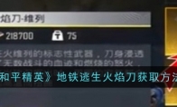 《和平精英》地铁逃生火焰刀获取方法