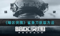 《暗区突围》鲨鱼刀获取方法