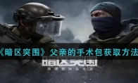 《暗区突围》父亲的手术包获取方法