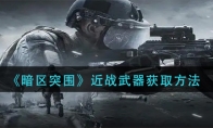 《暗区突围》近战武器获取方法
