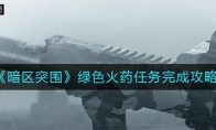 《暗区突围》绿色火药任务完成攻略
