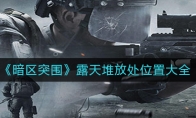 《暗区突围》露天堆放处位置大全