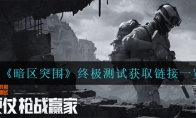 《暗区突围》终极测试获取链接一览