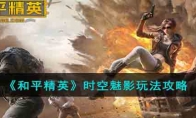 《和平精英》时空魅影玩法攻略