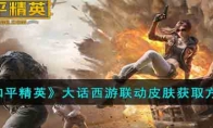 《和平精英》大话西游联动皮肤获取方法