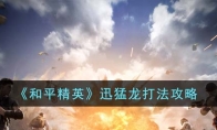 《和平精英》迅猛龙打法攻略