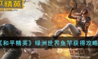 《和平精英》绿洲世界鱼竿获得攻略