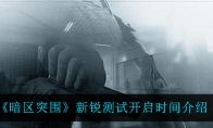 《暗区突围》新锐测试开启时间介绍