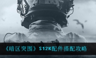 《暗区突围》S12K配件搭配攻略