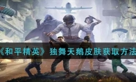 《和平精英》独舞天鹅皮肤获取方法