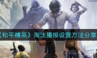 《和平精英》淘汰播报设置方法分享
