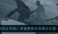 《暗区突围》桥梁断裂处资源点位置一览